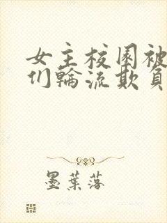 女主校园被男主们轮流欺负