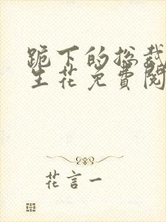 跪下的总裁素莲生花免费阅读全文