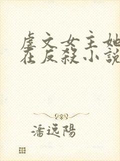 虐文女主她总是在反杀小说免费阅读全文