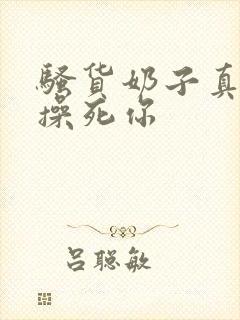 骚货奶子真大,操死你