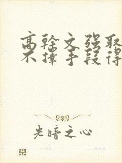 高干文强取豪夺不择手段得到女主