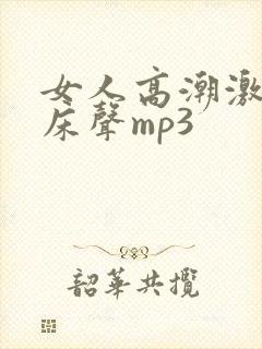 女人高潮激烈叫床声mp3