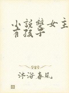 小说双女主gl有孩子