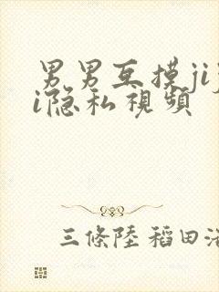 男男互摸jiji隐私视频