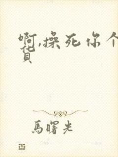 啊,操死你个骚货