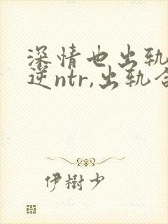 深情也出轨1(逆ntr,出轨合集)