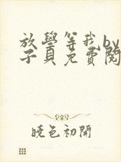 放学等我by酱子贝免费阅读笔趣阁