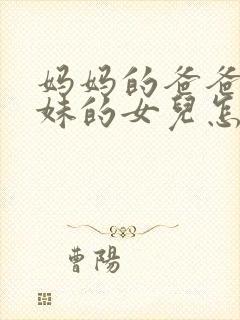 妈妈的爸爸的妹妹的女儿怎么称呼