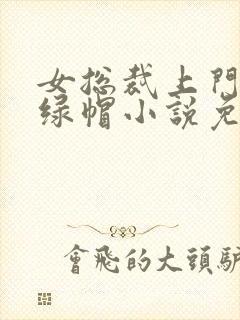 女总裁上门女婿绿帽小说免费阅读