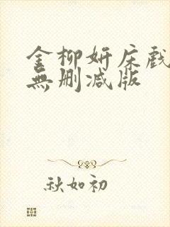 金柳妍床戏合集无删减版