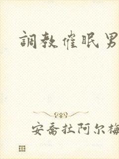 调教催眠男男