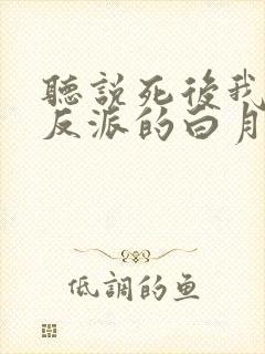 听说死后我成了反派的白月光小说