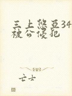 三上悠亚344被公侵犯