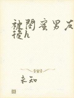 被闺蜜男友上错后h