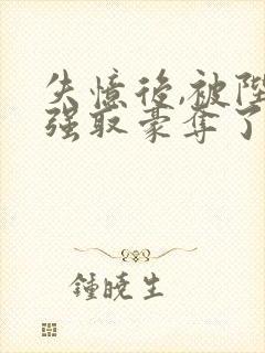 失忆后,被陛下强取豪夺了