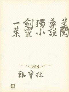 一剑独尊叶玄,叶灵小说阅读