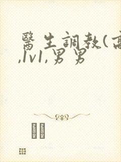 医生调教(高h,1v1,男男