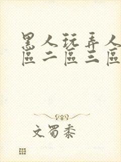 黑人玩弄人妻一区二区三区a