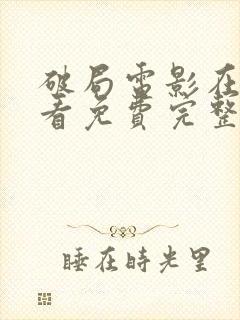 破局电影在线观看免费完整版高清