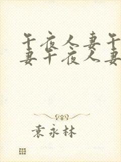 午夜人妻午夜人妻午夜人妻