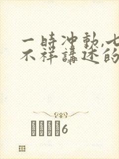 一时冲动,七世不祥讲述的