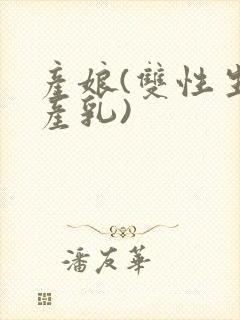 产娘(双性生子产乳)