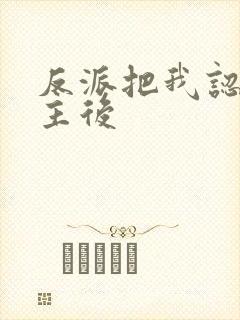 反派把我认成女主后