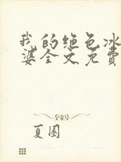 我的绝色冰山老婆全文免费阅读