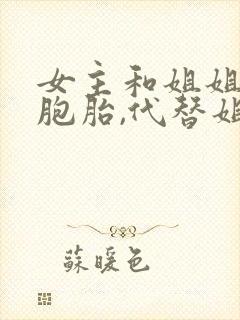 女主和姐姐是双胞胎,代替姐姐和男主在一起