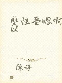 双性受嗯啊不可以