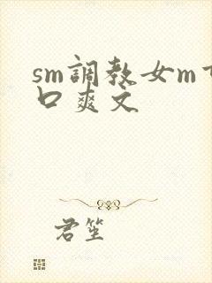 sm调教女m重口爽文