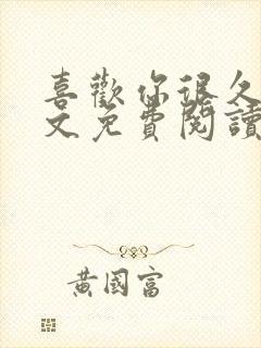 喜欢你很久了全文免费阅读