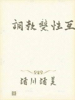 调教双性互攻