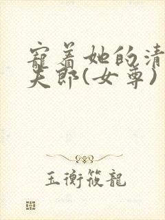 宠着她的清冷小夫郎(女尊)