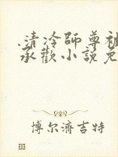 .清冷师尊被迫承欢小说免费阅读