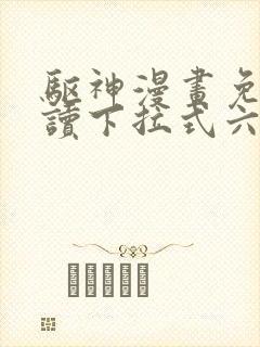 驱神漫画免费阅读下拉式六漫画