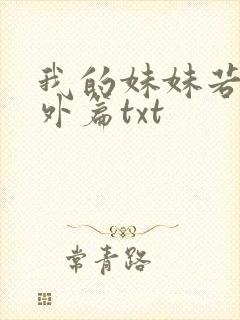我的妹妹若嘉番外篇txt