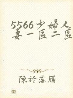 5566少妇人妻一区二区三区