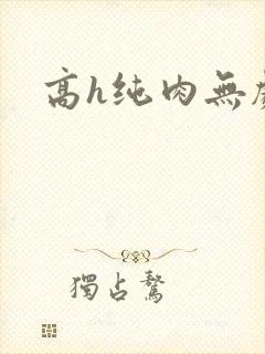 高h纯肉无剧情
