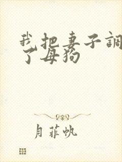 我把妻子调教成了母狗