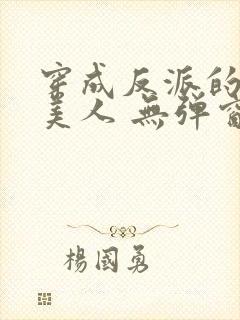 穿成反派的病娇美人 无弹窗封面