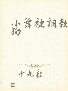 小舞被调教成母狗