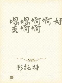 嗯嗯啊啊好大好爽啊啊