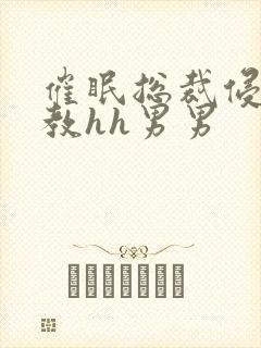 催眠总裁侵犯调教hh男男