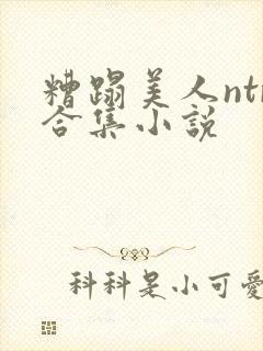 糟蹋美人ntr合集小说