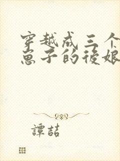 穿越成三个反派崽子的后娘小说