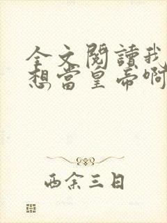 全文阅读我真没想当皇帝啊