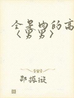 全是肉的高h文〈男男〉