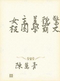 女主美貌惊艳的校园学霸文