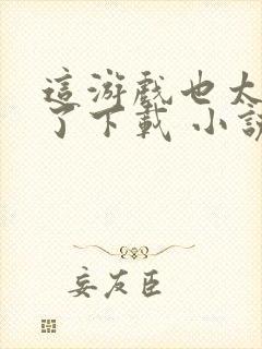 这游戏也太真实了下载 小说